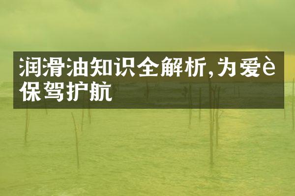 润滑油知识全解析,为爱车保驾护航