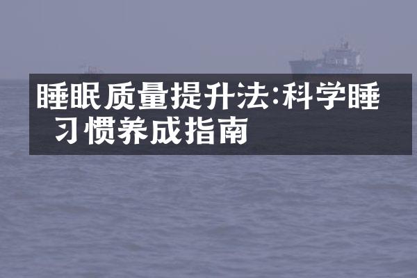 睡眠质量提升法:科学睡眠习惯养成指南