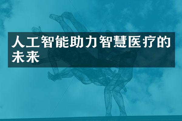 人工智能助力智慧医疗的未来