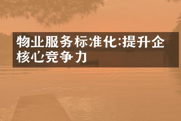 物业服务标准化:提升企业核心竞争力