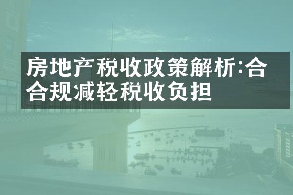 房地产税收政策解析:合法合规减轻税收负担
