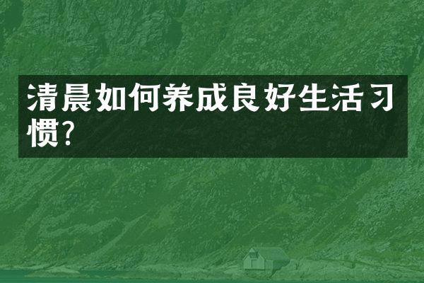 清晨如何养成良好生活习惯?