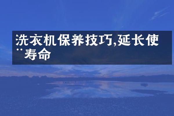 洗衣机保养技巧,延长使用寿命