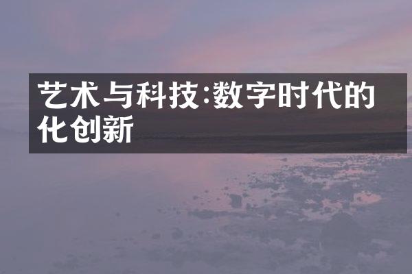 艺术与科技:数字时代的文化创新