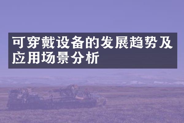 可穿戴设备的发展趋势及应用场景分析