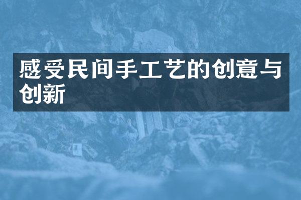 感受民间手工艺的创意与创新