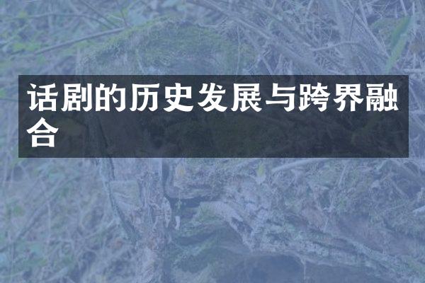 话剧的历史发展与跨界融合