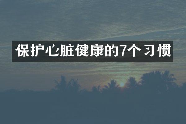 保护心脏健康的7个习惯