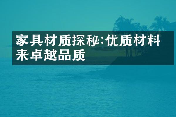 家具材质探秘:优质材料带来卓越品质