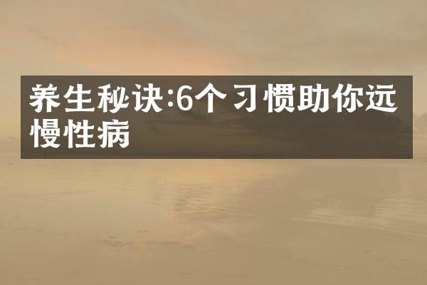 养生秘诀:6个习惯助你远离慢性病