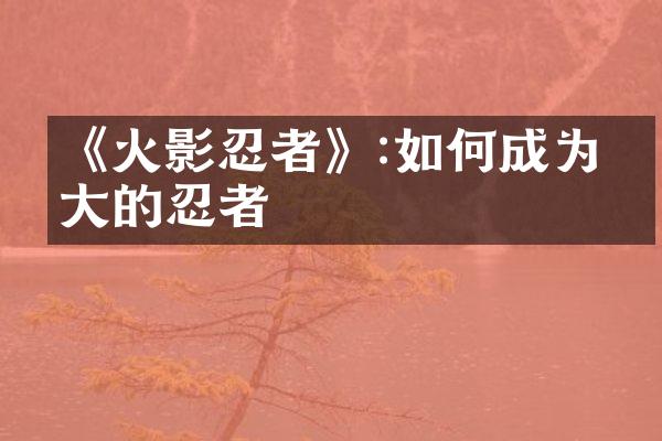 《火影忍者》:如何成为伟大的忍者