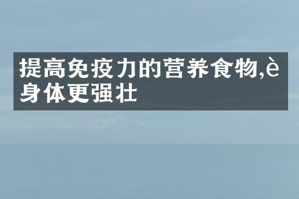 提高免疫力的营养食物,让身体更强壮