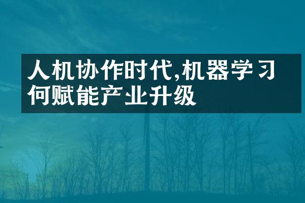 人机协作时代,机器学习如何赋能产业升级