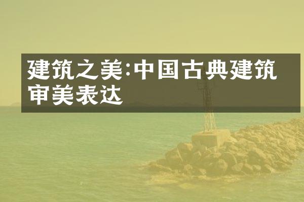 建筑之美:中国古典建筑的审美表达