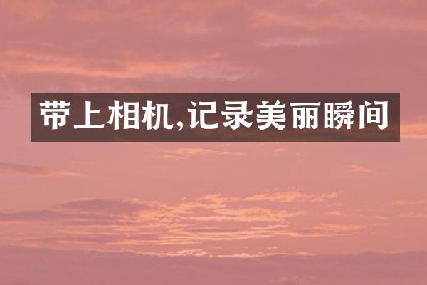 带上相机,记录美丽瞬间