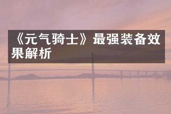 《元气骑士》最强装备效果解析
