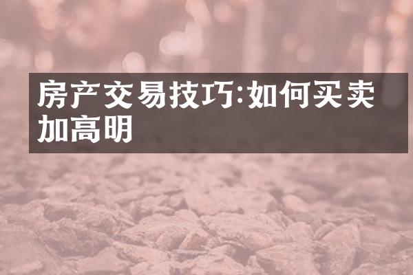 房产交易技巧:如何买卖更加高明