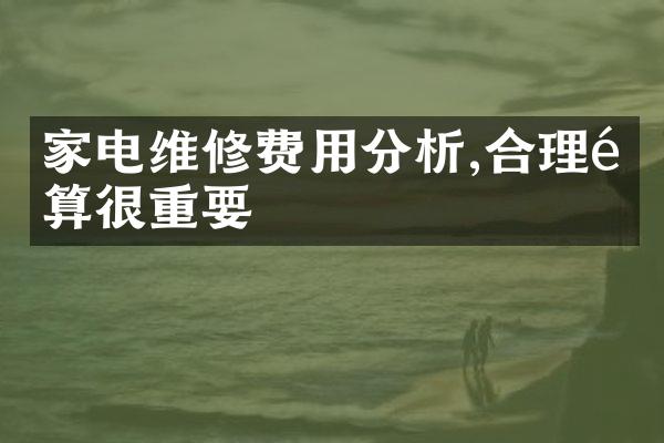 家电维修费用分析,合理预算很重要
