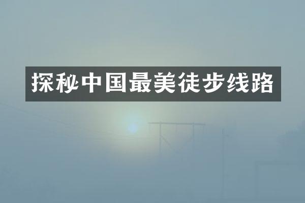 探秘中国最美徒步线路