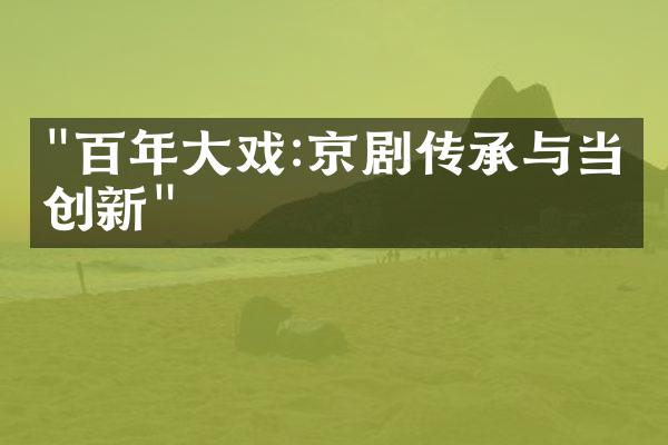 "百年大戏:京剧传承与当代创新"