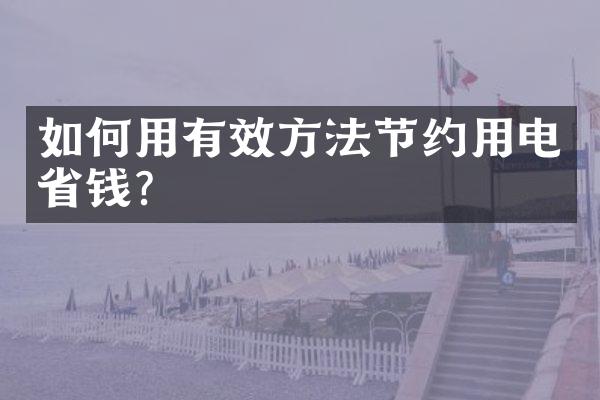 如何用有效方法节约用电省钱?