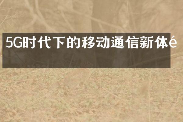 5G时代下的移动通信新体验