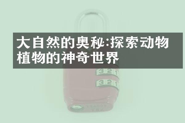 大自然的奥秘:探索动物与植物的神奇世界