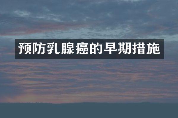 预防乳腺癌的早期措施