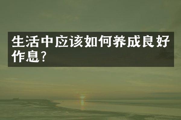生活中应该如何养成良好作息?