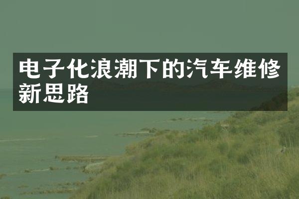 电子化浪潮下的汽车维修新思路