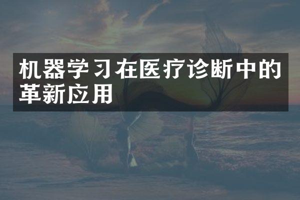 机器学习在医疗诊断中的革新应用