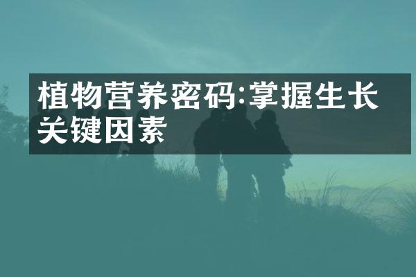 植物营养密码:掌握生长的关键因素