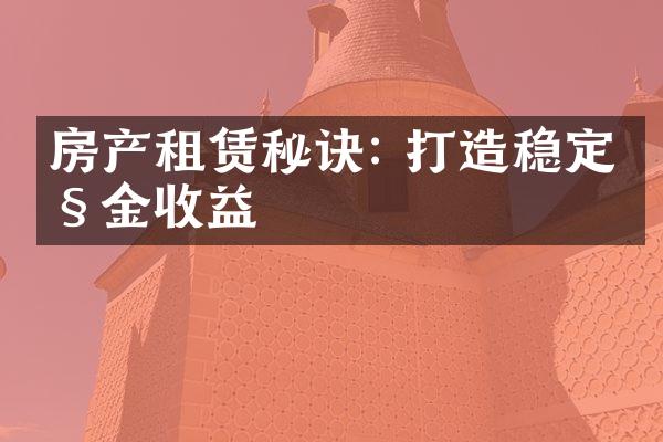 房产租赁秘诀: 打造稳定租金收益