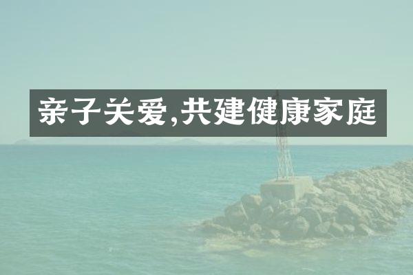 亲子关爱,共建健康家庭
