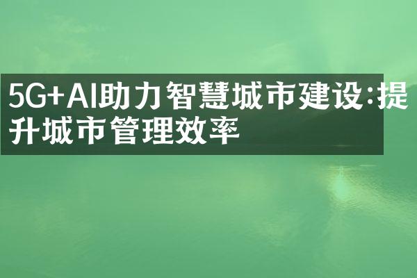 5G+AI助力智慧城市建设:提升城市管理效率