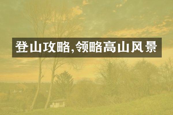登山攻略,领略高山风景