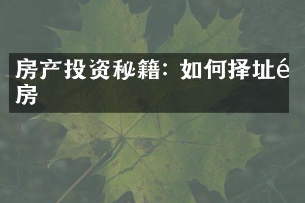 房产投资秘籍: 如何择址选房