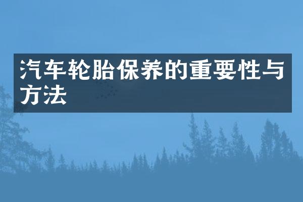 汽车轮胎保养的重要性与方法