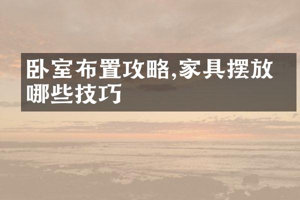 卧室布置攻略,家具摆放有哪些技巧