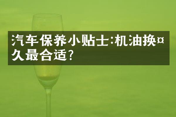 汽车保养小贴士:机油换多久最合适?