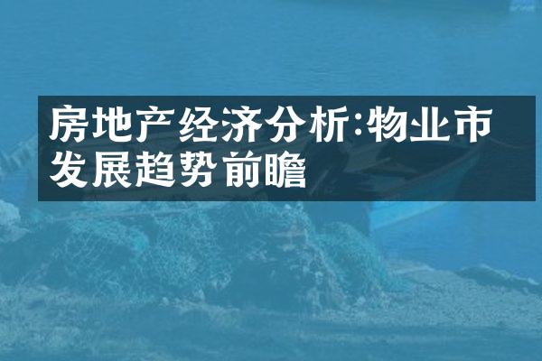 房地产经济分析:物业市场发展趋势前瞻