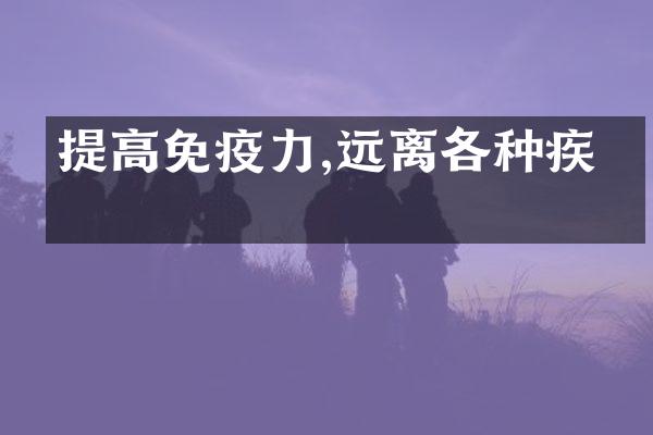 提高免疫力,远离各种疾病
