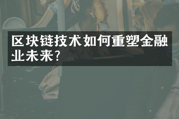 区块链技术如何重塑金融业未来?