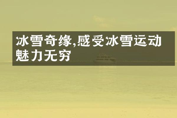 冰雪奇缘,感受冰雪运动的魅力无穷