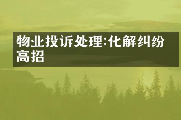 物业投诉处理:化解纠纷的高招