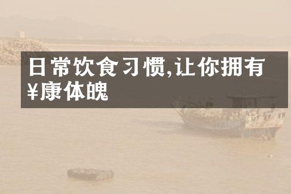 日常饮食习惯,让你拥有健康体魄