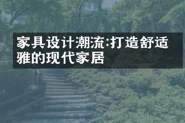 家具设计潮流:打造舒适优雅的现代家居