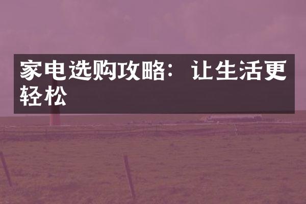 家电选购攻略：让生活更轻松