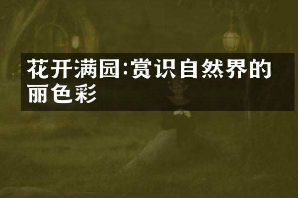 花开满园:赏识自然界的绚丽色彩