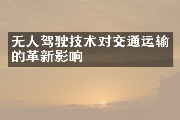 无人驾驶技术对交通运输的革新影响